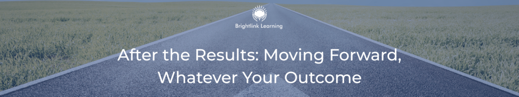 After the Results: Moving Forward, Whatever Your Outcome